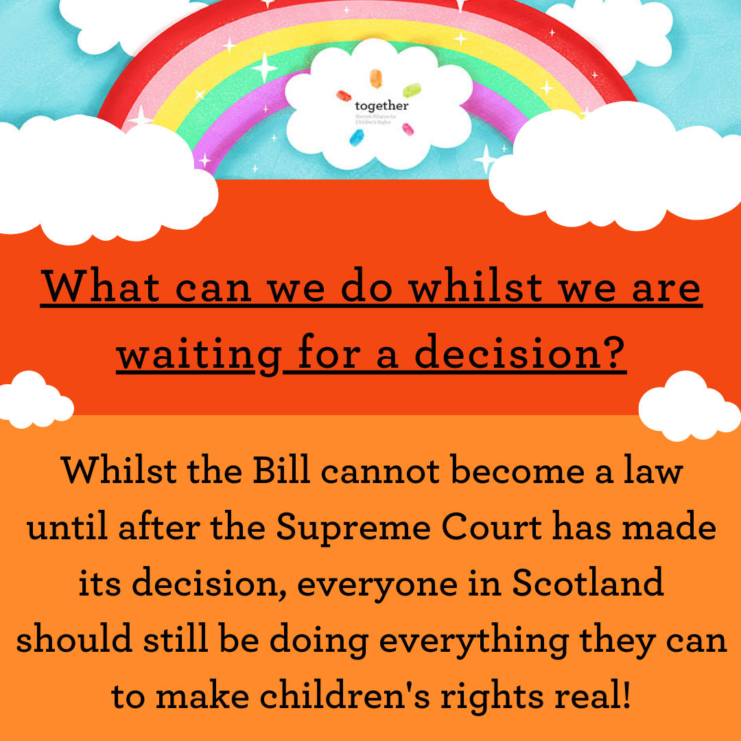 What can we do whilst we are waiting for a decision?  Whilst the Bill cannot become a law until after the Supreme Court has made its decision, everyone in Scotland should still be doing everything they can to make children's rights real!