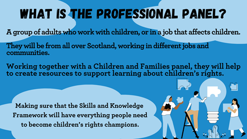Blue background with light blue clouds, an illustration of three people putting jigsaw pieces on a very large lightbulb, and text that says 'What is the Professional Panel? A group of adults who work with children, or in a job that affects children. They will be from all over Scotland, working in different jobs and communities. Working together with a Children and Families panel, they will help to create resources to support learning about children's rights. Making sure that the Skills and Knowledge Framework will have everything people need to become children's rights champions.